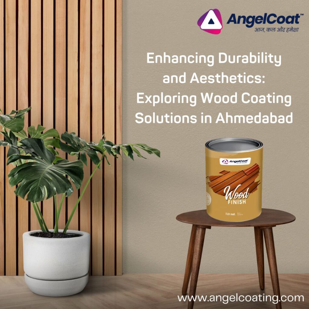 Enhancing Durability and Aesthetics: Exploring Wood Coating Solutions in Ahmedabad